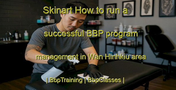 Skinart How to run a successful BBP program management in Wan Hinhkiu area | BbpTraining | BbpClasses | SkinartTraining-Myanmar